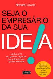 Icon image Seja o empresário da sua ideia: Como criar um grande negócio, ser autoridade e ganhar dinheiro