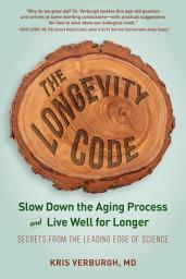 Icon image The Longevity Code: Slow Down the Aging Process and Live Well for Longer: Secrets from the Leading Edge of Science