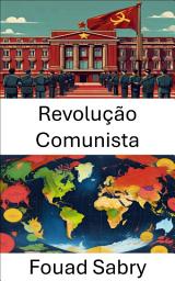 Icon image Revolução Comunista: A ascensão do poder ideológico e a transformação do Estado