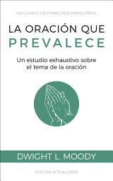 Icon image La oración que prevalece: Un estudio exhaustivo sobre el tema de la oración