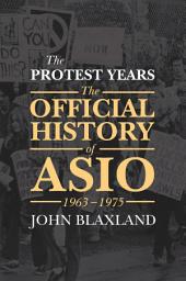 Icon image The Protest Years: The Official History of ASIO, 1963-1975