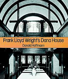 Icon image Frank Lloyd Wright's Dana House: The Illustrated Story of an Architectural Masterpiece