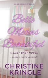 Icon image Belle Means Beautiful (Rubber Pants Version): An ABDL/Sissy baby/Diaper story