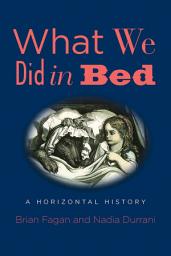 Icon image What We Did in Bed: A Horizontal History