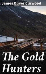 Icon image The Gold Hunters: A Story of Life and Adventure in the Hudson Bay Wilds