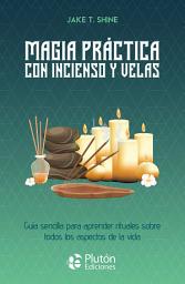 Icon image Magia práctica con incienso y velas: Guía sencilla para aprender rituales sobre todos los aspectos de la vida