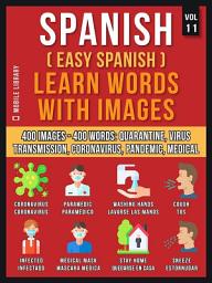 Icon image Spanish (Easy Spanish) Learn Words With Images (Vol 11): 400 Images and 400 Words, in bilingual text, about the Quarantine, Coronavirus, Virus Transmission, Pandemic and Medical terms