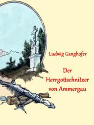 Icon image Der Herrgottschnitzer von Ammergau: (illustriert)