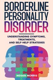 Icon image Borderline Personality Disorder: Understanding Symptoms, Treatments, and Self-Help Strategies