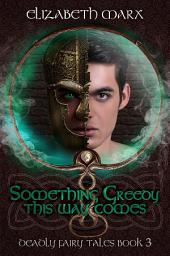 Icon image Something Greedy This Way Comes: Deadly Fairy Tales Book 3