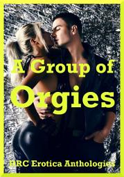 Icon image A Group of Orgies: Ten Group Sex Erotica Stories