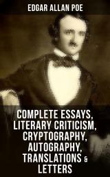 Icon image Complete Essays, Literary Criticism, Cryptography, Autography, Translations & Letters: The Philosophy of Composition, The Rationale of Verse, The Poetic Principle, Old English Poetry, Maelzel's Chess Player, Eureka, The Literati of New York, Fifty Suggestions, Exordium, Marginalia…