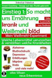 Icon image Einstieg 1: So macht Ernährung uns krank und Weißmehl blöd: Welche Lebensmittel verursachen und verstärken welche Krankheiten?: Chemikalien, gefährliche E-Stoffe, krebserregende Gifte in Lebensmitteln: Ein Warn-Ratgeber