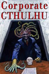 Icon image Corporate Cthulhu: Lovecraftian Tales of Bureaucratic Nightmare