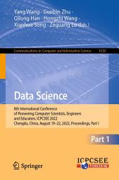 Icon image Data Science: 8th International Conference of Pioneering Computer Scientists, Engineers and Educators, ICPCSEE 2022, Chengdu, China, August 19–22, 2022, Proceedings, Part I