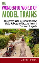 Icon image The Wonderful World of Model Trains: A Beginner's Guide to Building Your Own Model Railways and Creating Stunning Sceneries & Layouts