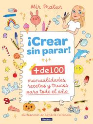 Icon image ¡Crear sin parar!: + de 100 manualidades, recetas y consejos para todo el año