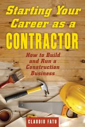 Icon image Starting Your Career as a Contractor: How to Build and Run a Construction Business