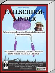 Icon image Fallschirmkinder. Fallschirmerziehung oder Kinderzüchtung anstatt Kindererziehung: Wiederhole diese Fehler nicht, wenn du deine Kinder nicht nur liebhast.