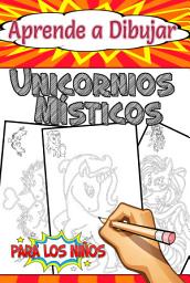 Icon image Aprende a Dibujar Los Unicornios Místicos: para niños de 4 a 8 años y niños pequeños, páginas divertidas y bonitas