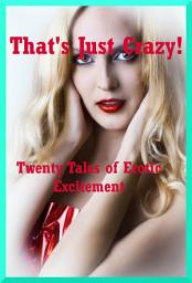 Icon image That's Just Crazy!: Twenty Tales of Erotic Excitement