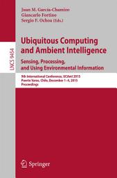 Icon image Ubiquitous Computing and Ambient Intelligence. Sensing, Processing, and Using Environmental Information: 9th International Conference, UCAmI 2015, Puerto Varas, Chile, December 1-4, 2015, Proceedings