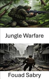 Icon image Jungle Warfare: Tactics and Strategies in Hostile Environments