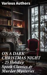 Icon image ON A DARK CHRISTMAS NIGHT – 25 Holiday Spook Classics & Murder Mysteries: A Haunting Compilation of Festive Noir and Mysterious Yuletide Tales