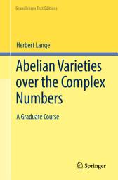 Icon image Abelian Varieties over the Complex Numbers: A Graduate Course