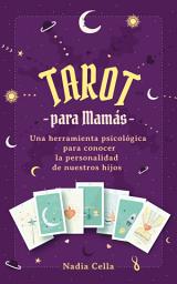 Icon image Tarot para Mamás: Una herramienta psicológica para conocer la personalidad de nuestros hijos