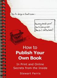 Icon image How to Publish Your Own Book: Secrets from the Inside