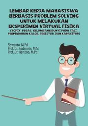 Icon image Lembar Kerja Mahasiswa: Berbasis Problem Solving untuk Melakukan Eksperimen Virtual Fisika: (Topik: Pegas, Gelombang Bunyi pada Tali, Perpindahan Kalor, Resistor, dan Kapasitor)