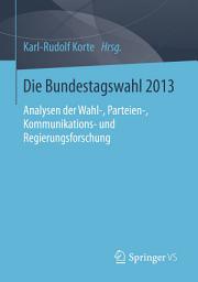 Icon image Die Bundestagswahl 2013: Analysen der Wahl-, Parteien-, Kommunikations- und Regierungsforschung