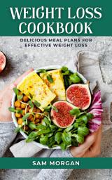 Icon image Weight Loss Cookbook Delicious Meal Plans for Effective Weight Loss