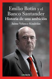 Icon image Emilio Botín y el Banco Santander: Historia de una ambición