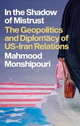 Icon image In the Shadow of Mistrust: The Geopolitics and Diplomacy of US–Iran Relations