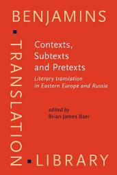 Icon image Contexts, Subtexts and Pretexts: Literary translation in Eastern Europe and Russia