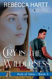 Icon image Cry in the Wilderness (Acts of Valor, Book 3): Christian Romantic Suspense