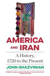 Icon image America and Iran: A History, 1720 to the Present