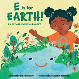 Icon image E Is for Earth!: An Eco-Friendly Alphabet