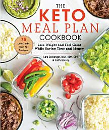 Icon image The Keto Meal Plan Cookbook: Lose Weight and Feel Great While Saving Time and Money