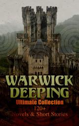 Icon image Warwick Deeping - Ultimate Collection: 120+ Novels & Short Stories: Sorrell and Son, Doomsday, Kitty, Sincerity, Uther and Igraine, Roper's Row, The Pride of Eve…