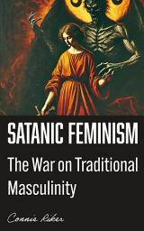 Icon image Satanic Feminism: The War on Traditional Masculinity