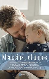 Icon image Médecins... et papas: Une famille pour le Dr Emmerson - Séduisant imprévu à l'hôpital - Un nouveau bonheur pour Rachel