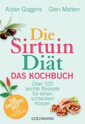 Icon image Die Sirtuin-Diät - Das Kochbuch: Über 100 leichte Rezepte für einen schlanken Körper - The Sirtfood Diet - das Original