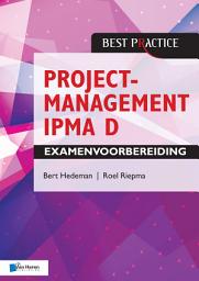 Icon image Projectmanagement IPMA D Examenvoorbereiding: Behorend bij Projectmanagement op basis van ICB versie 4 - IPMA B, IPMA C, IPMA D, IPMA PMO – 4de herziene druk