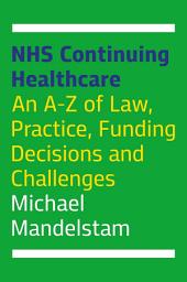 Icon image NHS Continuing Healthcare: An A-Z of Law, Practice, Funding Decisions and Challenges