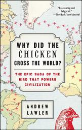 Icon image Why Did the Chicken Cross the World?: The Epic Saga of the Bird that Powers Civilization