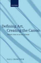 Icon image Defining Art, Creating the Canon: Artistic Value in an Era of Doubt