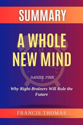 Icon image Summary of A Whole New Mind by Daniel Pink :Why Right-Brainers Will Rule the Future: A Comprehensive Summary